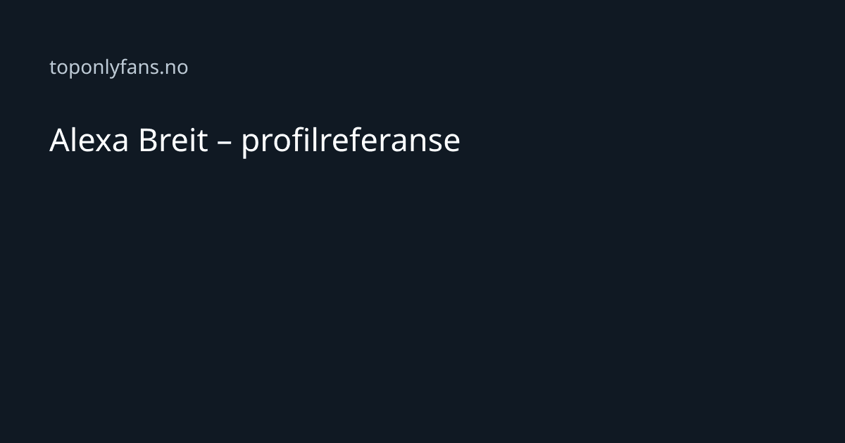 Alexa Breit – profilreferanse