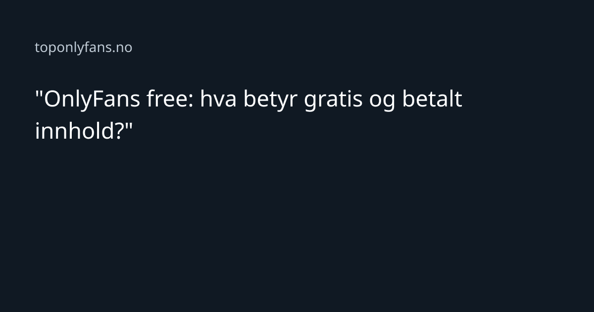 "OnlyFans free: hva betyr gratis og betalt innhold?"
